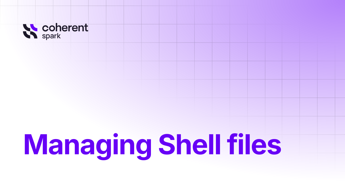 Managing Shell files | Coherent Assistant | Spark
