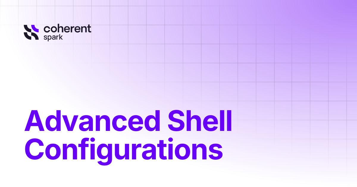 Advanced Shell Configurations | Coherent Assistant | Spark